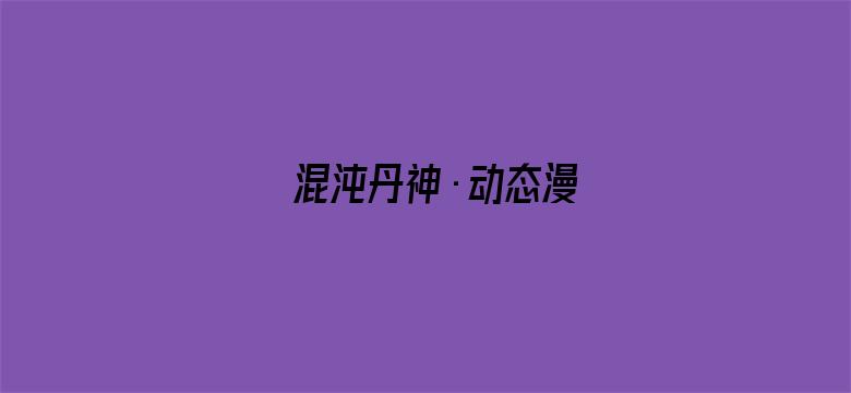 混沌丹神·动态漫